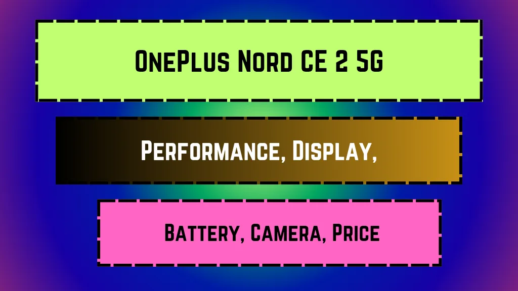 OnePlus Nord CE 2 5G: Performance, Display, Battery, Camera, Price
