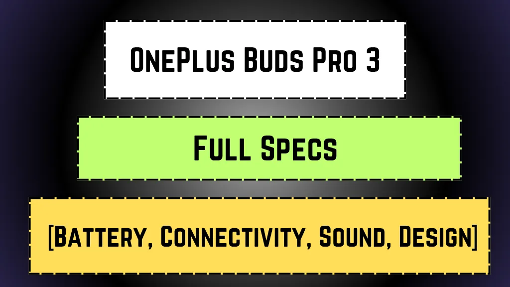 OnePlus Buds Pro 3: Full Specs [Battery, Connectivity, Sound, Design]